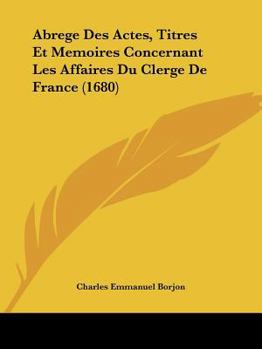 Abrege Des Actes, Titres Et Memoires Concernant Les Affaires Du Clerge De France (1680)