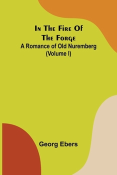 Paperback In The Fire Of The Forge; A Romance of Old Nuremberg (Volume I) Book