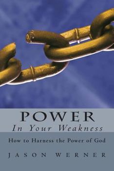 Paperback Power in Your Weakness: How to Harness the Power of God Book