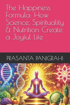 The Happiness Formula: How Science, Spirituality & Nutrition Create a Joyful Life