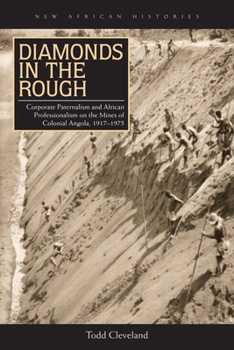 Paperback Diamonds in the Rough: Corporate Paternalism and African Professionalism on the Mines of Colonial Angola, 1917-1975 Book