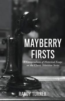 Perfect Paperback Mayberry Firsts: A Compendium of Historical Essays on the Classic Television Series Book