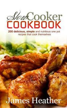 Paperback Slow Cooker Cookbook: 200 Delicious, Simple and Nutritious One Pot Recipes That Cook Themselves Book