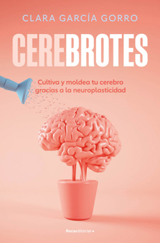 Cerebrotes: Cultiva y moldea tu cerebro gracias a la neuroplasticidad / Brainiac (Spanish Edition)