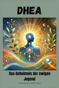 DHEA: Das Geheimnis der ewigen Jugend (German Edition)