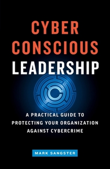 Paperback Cyber-Conscious Leadership: A Practical Guide to Protecting Your Organization Against Cybercrime Book