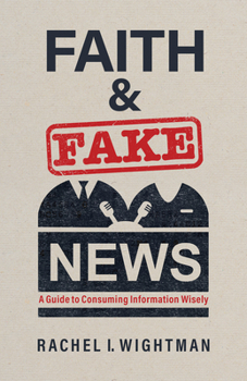 Paperback Faith and Fake News: A Guide to Consuming Information Wisely Book