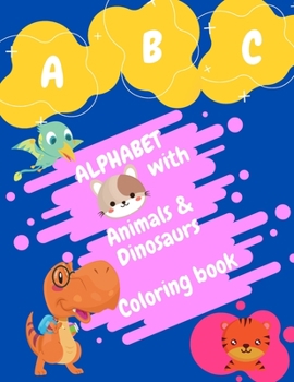 ABC Alphabet with Animals & Dinosaurs Coloring Book: Best Activity & Coloring Book for Toddlers & Kids ages 2-4,4-8, Fun With Letters, Animals, ... child creativity With Cute Coloring Pages