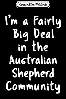Composition Notebook: Australian Shepherd Big Deal Sarcastic Funny Dog Lover Gift  Journal/Notebook Blank Lined Ruled 6x9 100 Pages