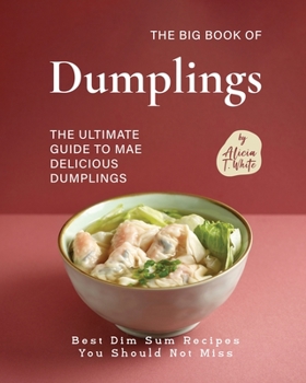 Paperback The Big Book of Dumplings: The Ultimate Guide to Mae Delicious Dumplings Book