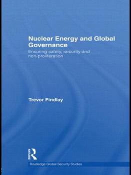 Nuclear Energy and Global Governance: Ensuring Safety, Security and Non-proliferation