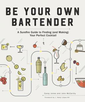 Paperback Be Your Own Bartender: A Surefire Guide to Finding (and Making) Your Perfect Cocktail Book