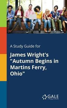 Paperback A Study Guide for James Wright's "Autumn Begins in Martins Ferry, Ohio" Book