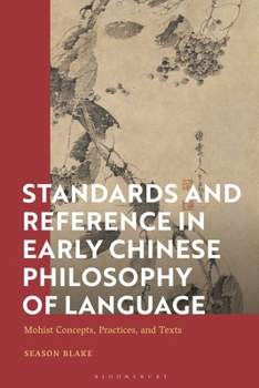 Hardcover Standards and Reference in Early Chinese Philosophy of Language: Mohist Concepts, Practices, and Texts Book
