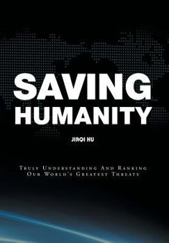 Hardcover Saving Humanity: Truly Understanding And Ranking Our World's Greatest Threats Book