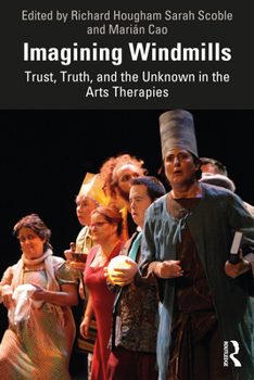 Hardcover Imagining Windmills: Trust, Truth, and the Unknown in the Arts Therapies Book
