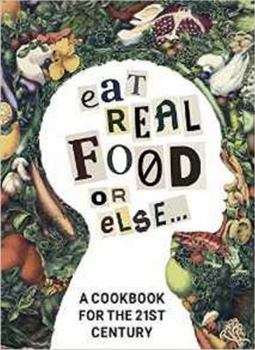 Hardcover Eat Real Food or Else: A Cookbook for the 21st Century Book