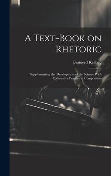 Hardcover A Text-book on Rhetoric: Supplementing the Development of the Science With Exhaustive Practice in Composition Book