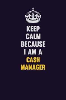 Keep Calm Because I Am A Cash manager: Motivational and inspirational career blank lined gift notebook with matte finish
