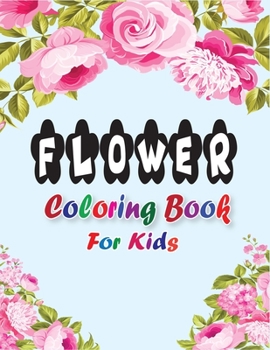 Paperback Flower Coloring Book for Kids: Flower Coloring Book of 45+ Flowers in a Variety of Styles and Patterns Book