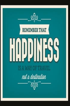 Remember that happiness is a way of travel not a destination: Funny Dot Grid 6x9 Dotted Bullet Journal and Notebook