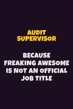Paperback Audit Supervisor, Because Freaking Awesome Is Not An Official Job Title: 6X9 Career Pride Notebook Unlined 120 pages Writing Journal Book