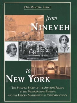 Hardcover From Nineveh to New York: The Strange Story of the Assyrian Reliefs in the Metropolitan Museum & the Hidden Masterpiece at Canford School Book