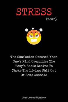 Paperback Stress The Confusion Created When One's Mind Overrides The Body's Basic Desire To Choke The Living Shit Out Of Some Asshole: Paperback Funny Humorous Book