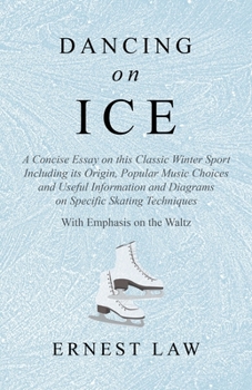 Paperback Dancing on Ice: A Concise Essay on this Classic Winter Sport Including its Origin, Popular Music Choices and Useful Information and Di Book