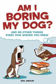 Paperback Am I Boring My Dog?: And 99 Other Things Every Dog Wishes You Knew Book