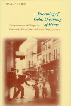 Hardcover Dreaming of Gold, Dreaming of Home: Transnationalsim and Migration Between the United States and South China, 1882-1943 Book