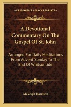 Paperback A Devotional Commentary On The Gospel Of St. John: Arranged For Daily Meditations From Advent Sunday To The End Of Whitsuntide Book