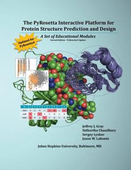 Paperback The PyRosetta Interactive Platform for Protein Structure Prediction and Design: A Set of Educational Modules Book