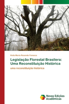 Legislação Florestal Brasilera: Uma Reconstituição Histórica: uma reconstituição histórica