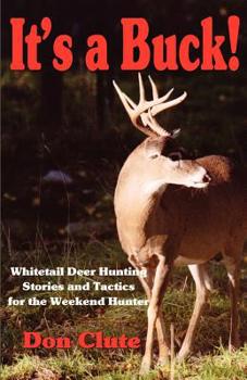 Paperback It's a Buck! White Tail Deer Hunting Stories and Tactics for the Weekend Hunter Book