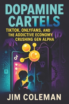 Paperback Dopamine Cartels: TikTok, OnlyFans, and the Addictive Economy Crushing Gen Alpha (2025) - Unveiling Digital Addiction's Impact on Youth Mental Health Book