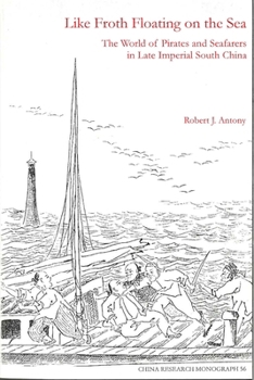 Like Froth Floating on the Sea: The World of Pirates and Seafarers in Late Imperial South China (China Research Monograph) (China Research Monograph)