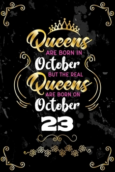 Queens Are Born In October But The Real Queens Are Born On October 23: Funny Blank Lined Notebook Gift for Women and Birthday Card Alternative for Friend or Coworker