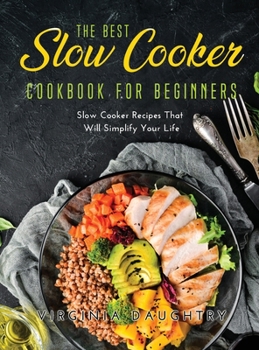 Hardcover The Best Slow Cooker Cookbook for Beginners: Slow Cooker Recipes That Will Simplify Your Life Book