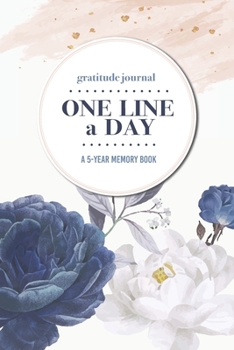Gratitude Journal One Line a Day A 5-Year Memory Book: 5-Year Gratitude Journal 5-Year Diary Floral Notebook for Keepsake Memories and Journaling