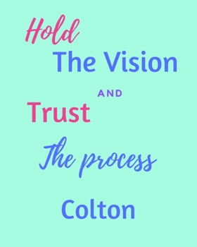 Paperback Hold The Vision and Trust The Process Colton's: 2020 New Year Planner Goal Journal Gift for Colton / Notebook / Diary / Unique Greeting Card Alternati Book