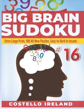 Paperback Big Brain Sudoku Extra Large Print, 100 All New Puzzles, Easy to Hard to Insane: 9 x 9, A Math Logic Puzzle, Sudoku is Stimulating for Your Big Brain, Book