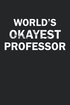 Paperback World's Okayest Professor: Funny gag gift for sarcastic snarky Professor - Blank Lined Notebook Book