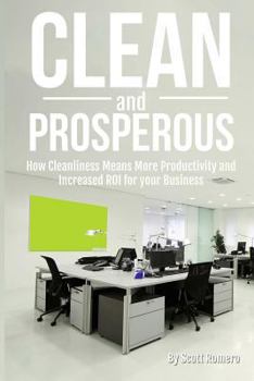 Paperback Clean and Prosperous: How Cleanliness Means More Productivity and Increased Roi for Your Business Book