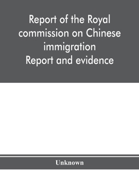 Report of the Royal commission on Chinese immigration: Report and evidence