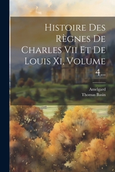 Paperback Histoire Des Règnes De Charles Vii Et De Louis Xi, Volume 4... [French] Book