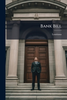 Bank Bill: As It Passed The Louisiana Legislature, February 1, 1842