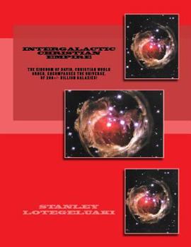 Intergalactic Christian Empire: The Kingdom of David, Christian World Order, Encompasses the Universe, of 200+/- Billion Galaxies!