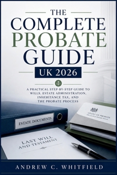 Paperback The Complete Probate Guide UK 2026: A Practical Step-by-Step Guide to Wills, Estate Administration, Inheritance Tax, and the Probate Process Book