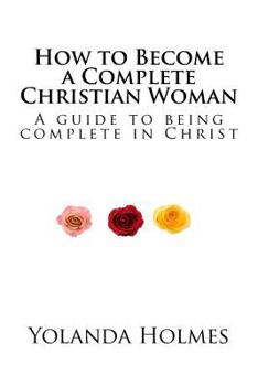 Paperback How to Become a Complete Christian Woman: A Guide to being complete in Christ Book